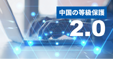 中国の等級保護、「取得済み」で対応が終わっていませんか？